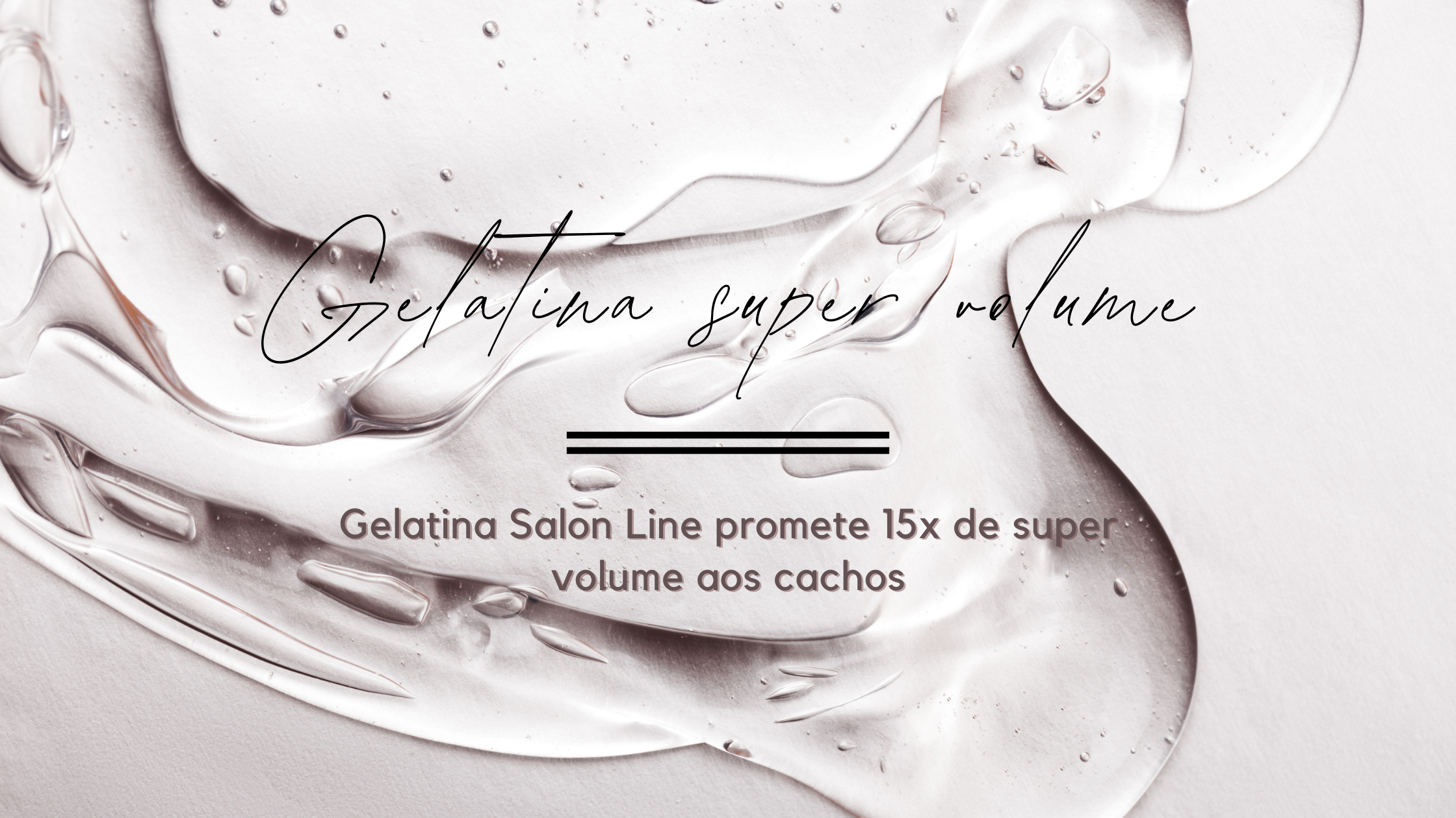 Gelatina que dá volume? Conheça a Gelatina 15x Super Volume Salon Line