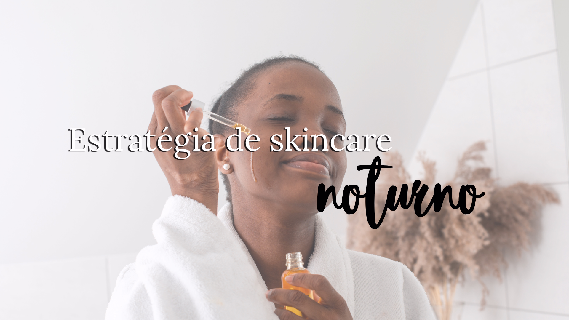 Estratégia Completa de Skincare Noturno para Transformar Sua Maquiagem
