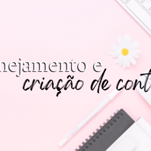 Criação e planejamento de conteúdo para blog e canal: como eu faço na minha rotina